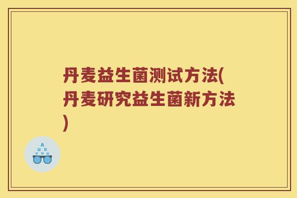 丹麦益生菌测试方法(丹麦研究益生菌新方法) 丹麦益生菌测试方法(丹麦研究益生菌新方法)