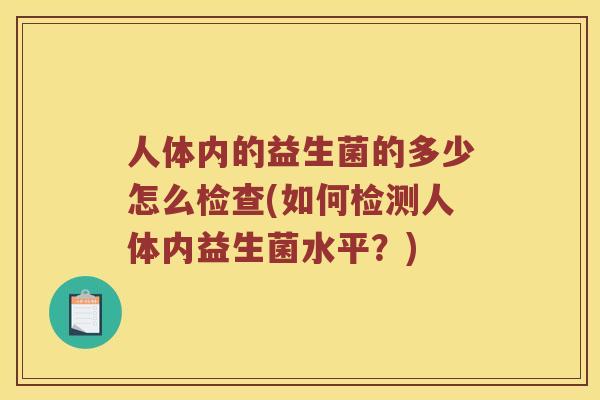 人体内的益生菌的多少怎么检查(如何检测人体内益生菌水平？)