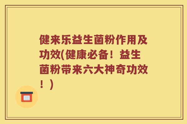 健来乐益生菌粉作用及功效(健康必备!益生菌粉带来六大神奇功效!) 健来乐益生菌粉作用及功效(健康必备!益生菌粉带来六大神奇功效!)