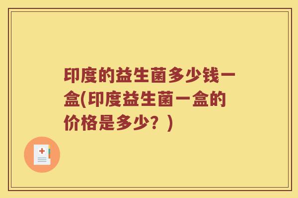 印度的益生菌多少钱一盒(印度益生菌一盒的价格是多少？)