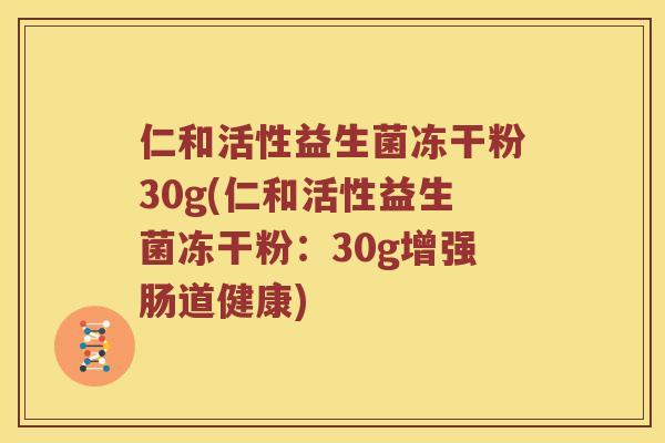 仁和活性益生菌冻干粉30g(仁和活性益生菌冻干粉：30g增强肠道健康)
