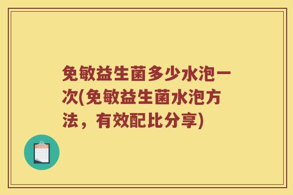 免敏益生菌多少水泡一次(免敏益生菌水泡方法,有效配比分享) 免敏益生菌多少水泡一次(免敏益生菌水泡方法,有效配比分享)
