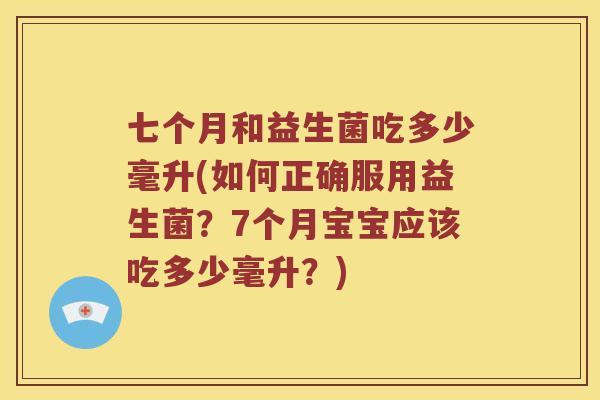 七个月和益生菌吃多少毫升(如何正确服用益生菌？7个月宝宝应该吃多少毫升？)