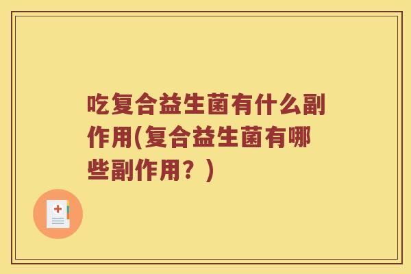 吃复合益生菌有什么副作用(复合益生菌有哪些副作用？)