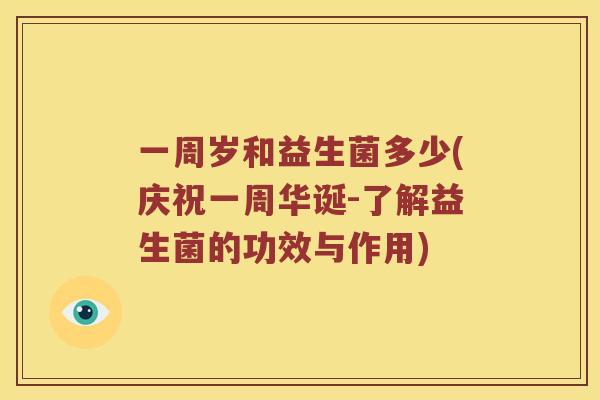 一周岁和益生菌多少(庆祝一周华诞-了解益生菌的功效与作用)
