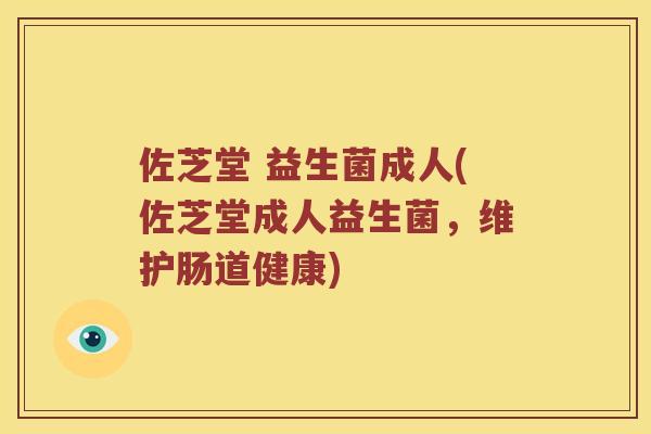 佐芝堂 益生菌成人(佐芝堂成人益生菌，维护肠道健康)