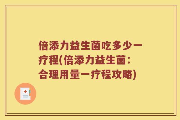 倍添力益生菌吃多少一疗程(倍添力益生菌：合理用量一疗程攻略)