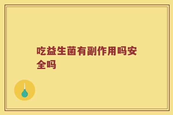 吃益生菌有副作用吗安全吗