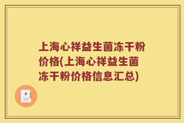 上海心祥益生菌冻干粉价格(上海心祥益生菌冻干粉价格信息汇总)