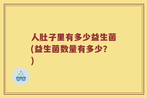 人肚子里有多少益生菌(益生菌数量有多少？)