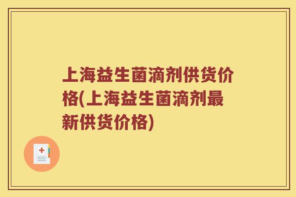 上海益生菌滴剂供货价格(上海益生菌滴剂新供货价格)