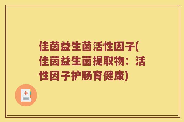佳茵益生菌活性因子(佳茵益生菌提取物：活性因子护肠育健康)