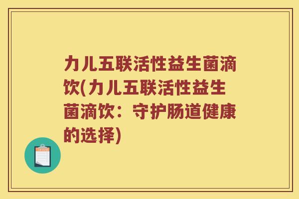 力儿五联活性益生菌滴饮(力儿五联活性益生菌滴饮：守护肠道健康的选择)