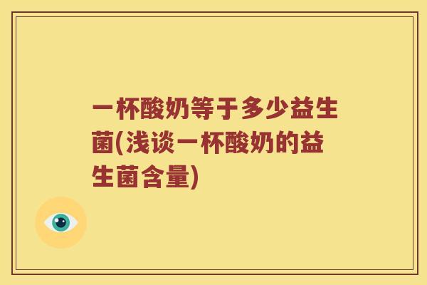 一杯酸奶等于多少益生菌(浅谈一杯酸奶的益生菌含量)