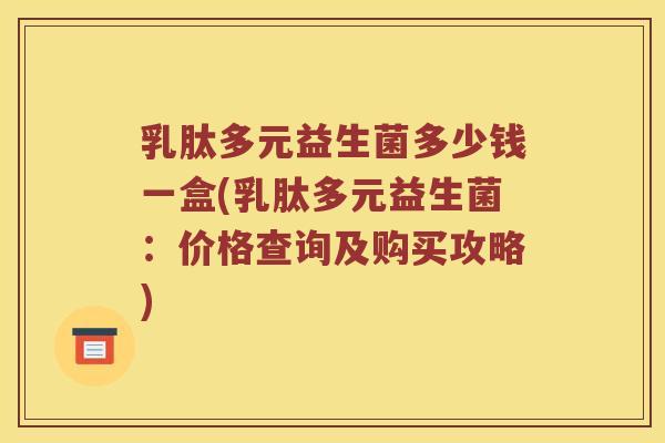 乳肽多元益生菌多少钱一盒(乳肽多元益生菌：价格查询及购买攻略)