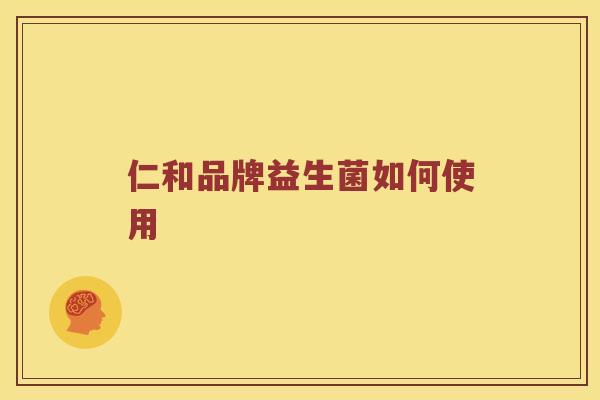仁和品牌益生菌如何使用