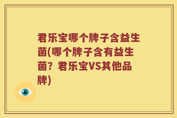 君乐宝哪个牌子含益生菌(哪个牌子含有益生菌？君乐宝VS其他品牌)