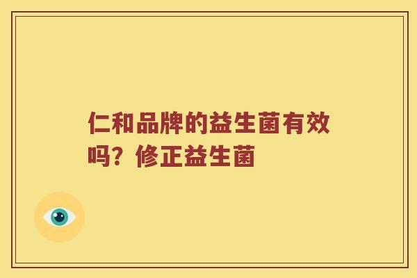 仁和品牌的益生菌有效吗？修正益生菌
