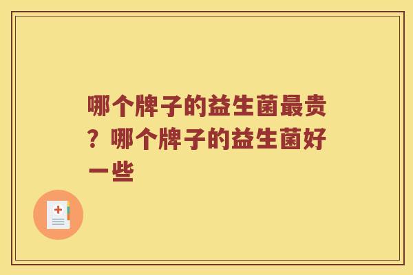 哪个牌子的益生菌最贵？哪个牌子的益生菌好一些