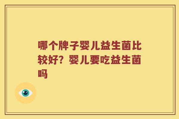 哪个牌子婴儿益生菌比较好？婴儿要吃益生菌吗