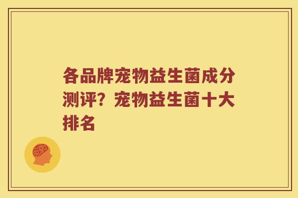 各品牌宠物益生菌成分测评？宠物益生菌十大排名