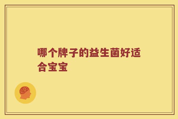 哪个牌子的益生菌好适合宝宝