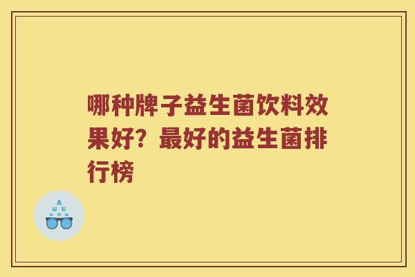 哪种牌子益生菌饮料效果好？最好的益生菌排行榜