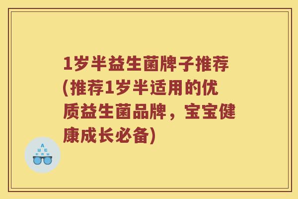 1岁半益生菌牌子推荐(推荐1岁半适用的优质益生菌品牌,宝宝健康成长必备) 1岁半益生菌牌子推荐(推荐1岁半适用的优质益生菌品牌,宝宝健康成长必备)
