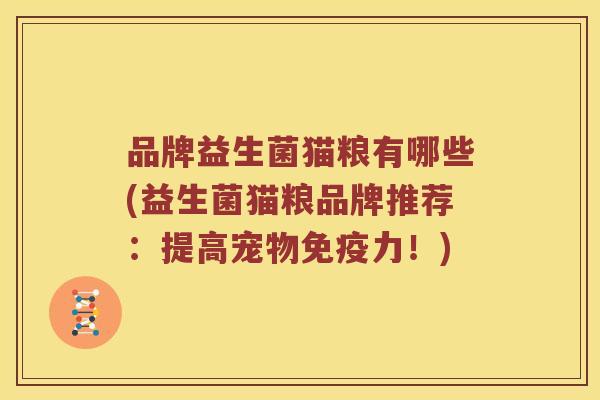 品牌益生菌猫粮有哪些(益生菌猫粮品牌推荐：提高宠物免疫力！)