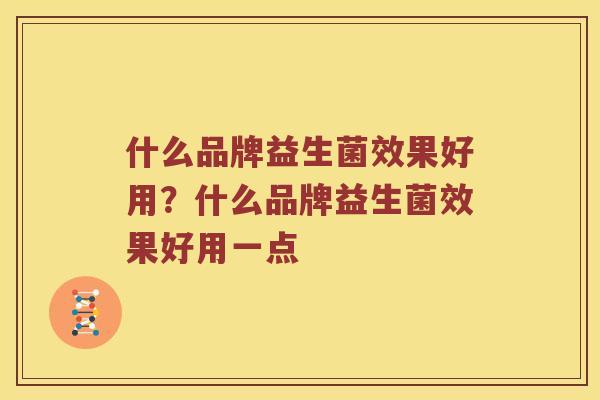 什么品牌益生菌效果好用？什么品牌益生菌效果好用一点