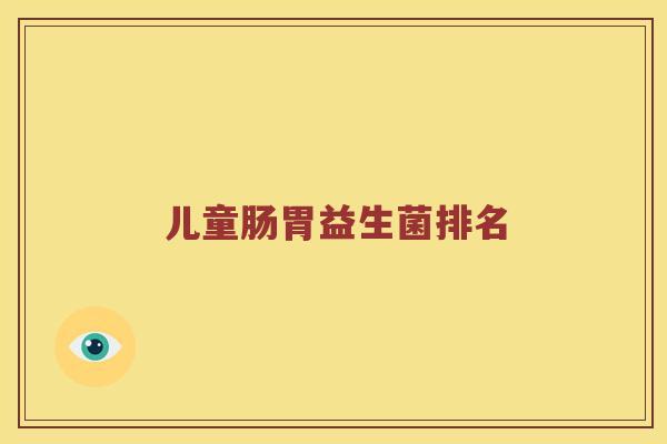 儿童肠胃益生菌排名
