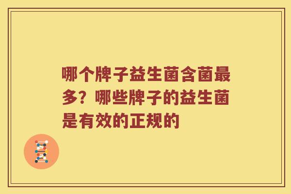 哪个牌子益生菌含菌最多？哪些牌子的益生菌是有效的正规的