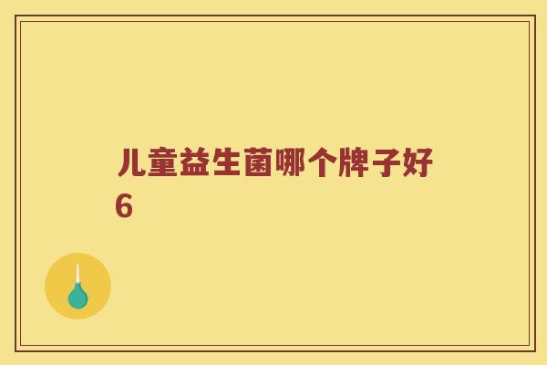 儿童益生菌哪个牌子好6 儿童益生菌哪个牌子好6