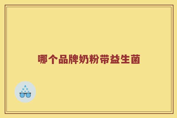 哪个品牌奶粉带益生菌 哪个品牌奶粉带益生菌