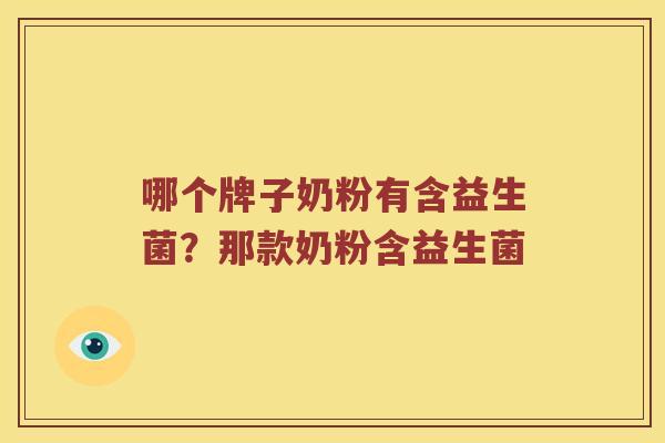 哪个牌子奶粉有含益生菌?那款奶粉含益生菌 哪个牌子奶粉有含益生菌?那款奶粉含益生菌