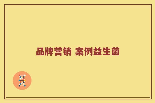 品牌营销 案例益生菌