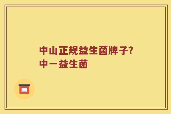中山正规益生菌牌子？中一益生菌