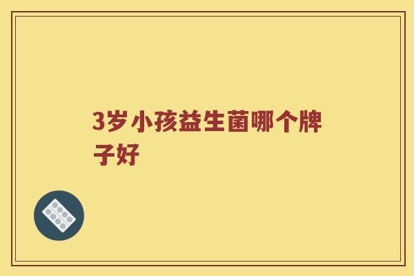 3岁小孩益生菌哪个牌子好