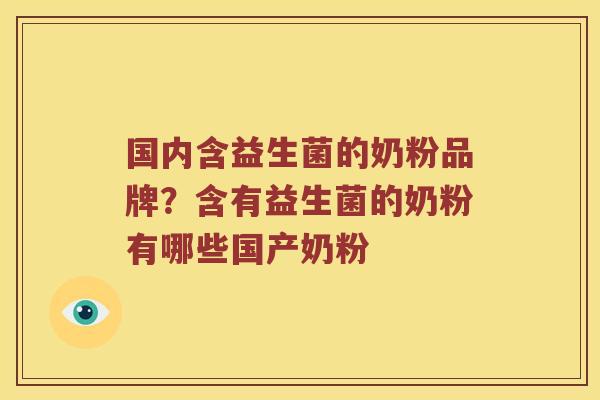 国内含益生菌的奶粉品牌？含有益生菌的奶粉有哪些国产奶粉