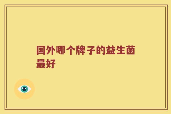 国外哪个牌子的益生菌最好