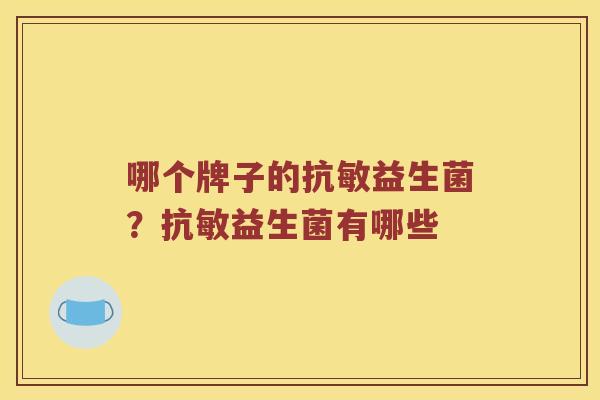 哪个牌子的抗敏益生菌？抗敏益生菌有哪些