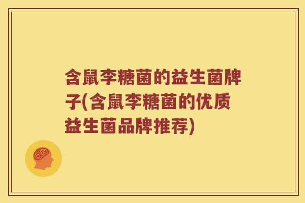 含鼠李糖菌的益生菌牌子(含鼠李糖菌的优质益生菌品牌推荐)