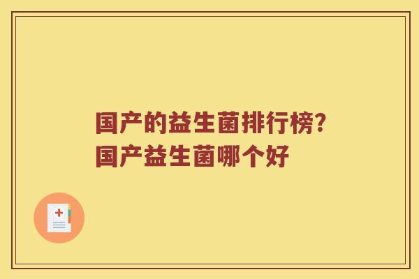 国产的益生菌排行榜？国产益生菌哪个好