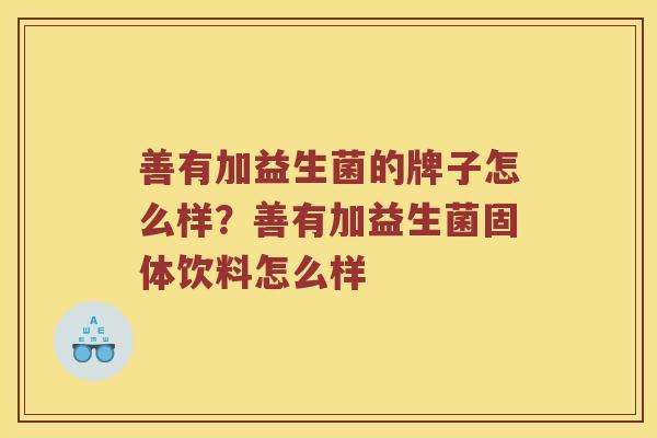 善有加益生菌的牌子怎么样？善有加益生菌固体饮料怎么样