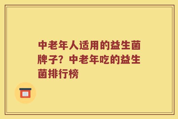 中老年人适用的益生菌牌子？中老年吃的益生菌排行榜