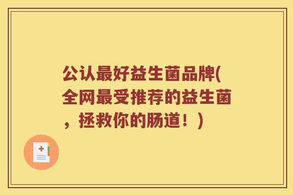 公认最好益生菌品牌(全网最受推荐的益生菌，拯救你的肠道！)