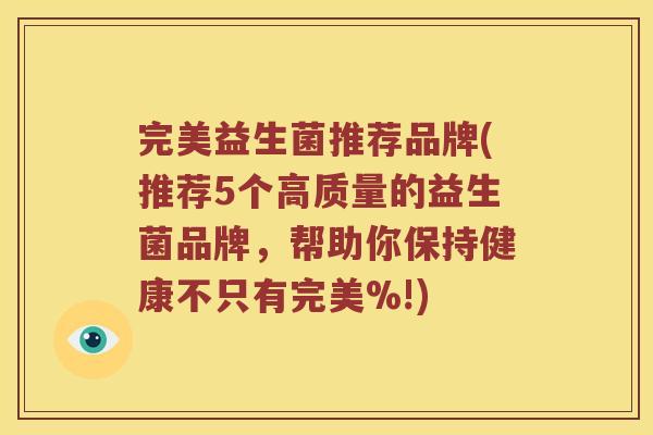 完美益生菌推荐品牌(推荐5个高质量的益生菌品牌，帮助你保持健康不只有完美%!)
