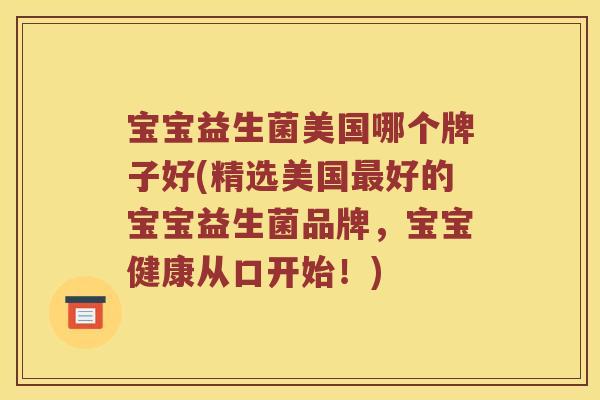 宝宝益生菌美国哪个牌子好(精选美国最好的宝宝益生菌品牌，宝宝健康从口开始！)