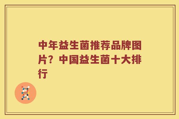 中年益生菌推荐品牌图片？中国益生菌十大排行