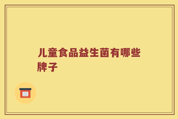 儿童食品益生菌有哪些牌子
